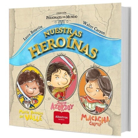 Nuestros Heroínas. Juana Azurduy, María Remedios Del Valle Y Macacha Güemes Nuestros Heroínas. Juana Azurduy, María Remedios Del Valle Y Macacha Güemes